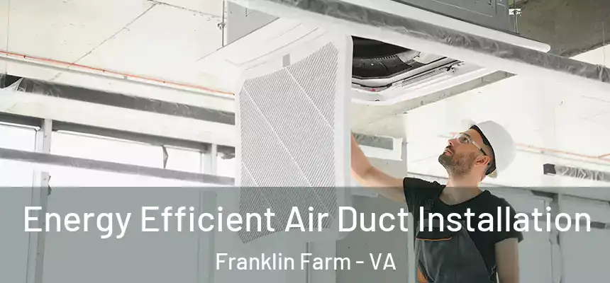  Energy Efficient Air Duct Installation Franklin Farm - VA