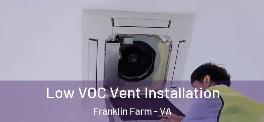 Low VOC Vent Installation Franklin Farm - VA